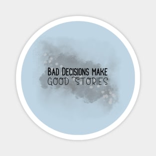 Life Quotes - Bad Decisions make Good Stories Magnet